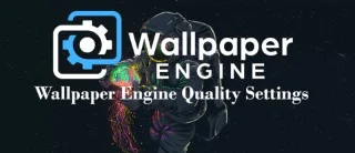 Как да коригирате настройките за качество на Wallpaper Engine