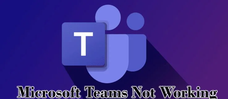 Как да коригирате Microsoft Teams, които не работят