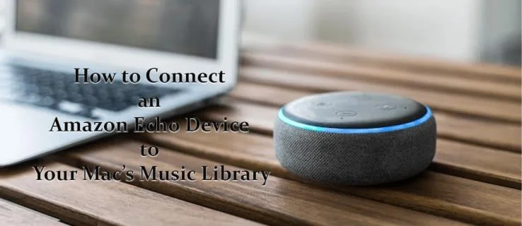 Как да свържете Amazon Echo устройство към музикалната библиотека на вашия Mac